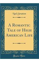 A Romantic Tale of High American Life (Classic Reprint)