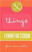 30 Things I Know For Certain