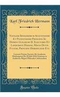 Natalem Sexagesimum Augustissimi Et Potentissimi Principis Ac Domini Guilielmi II. Electoris Et Landgravii Hassiae, Migni Ducis Fuldae, Principis Hersfeldiae Etc: Laetanti Patriae Sacrum Ab Academia Marburgensi De 28 Julii 1836 Oratione in Auditori