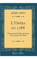L'Opéra En 1788: Documents Inédits, Extraits Des Archives de l'État (Classic Reprint)