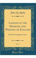 Lessons in the Speaking, and Writing of English, Vol. 1: Book One Language Lessons (Classic Reprint): Book One Language Lessons (Classic Reprint)