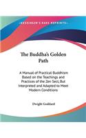 Buddha's Golden Path: A Manual of Practical Buddhism Based on the Teachings and Practices of the Zen Sect, But Interpreted and Adapted to Meet Modern Conditions