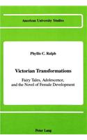 Victorian Transformations: Fairy Tales, Adolescence, and the Novel of Female Development(96 American University Studies Series 4: English Language and Literature)