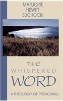 The Whispered Word: A Theology of Preaching