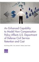 Enhanced Capability to Model How Compensation Policy Affects U.S. Department of Defense Civil Service Retention and Cost