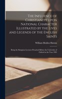 Influence of Christianity Upon National Character Illustrated by the Lives and Legends of the English Saints