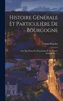 Histoire Générale Et Particulière De Bourgogne: Avec Des Notes, Des Dissertations Et Des Preuves Justificatives......