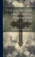 Importance And Value Of Proper Bible Study; How Properly To Study And Interpret The Bible