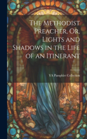 Methodist Preacher, Or, Lights and Shadows in the Life of an Itinerant