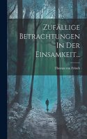 Zufällige Betrachtungen In Der Einsamkeit...