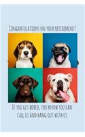Congratulations on your retirement! If you get bored, you know you can call us and hang out with us.