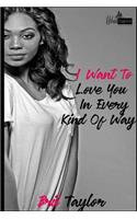 I Want To Love You In Every Kind Of Way