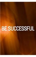 Be Successful: Daily Success, Motivation and Everyday Inspiration For Your Best Year Ever, 365 days to more Happiness Motivational Year Long Journal / Daily Notebo