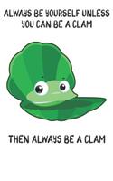 Always Be Yourself Unless You Can Be A Clams Then Always Be A Clams: Cute Clams Lovers Journal / Notebook / Diary / Birthday Gift (6x9 - 110 Blank Lined Pages)