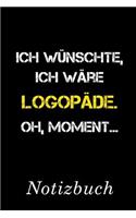 Ich Wünschte Ich Wäre Logopäde Oh Moment Notizbuch: - Notizbuch mit 110 linierten Seiten - Format 6x9 DIN A5 - Soft cover matt -