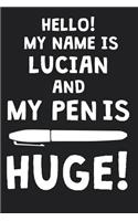 Hello! My Name Is LUCIAN And My Pen Is Huge!: Blank Name Personalized & Customized Dirty Penis Joke Pun Notebook Journal for Men, Dotted. Men Writing Accessories Item for Proud Male Persons With