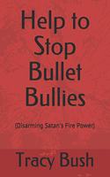 Help to Stop Bullet Bullies: (Disarming Satan's Fire Power)