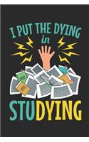 I Put the Dying in Studying
