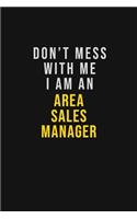 Don't Mess With Me I Am An Area Sales Manager