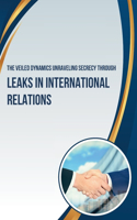 Veiled Dynamics: Unraveling Secrecy Through Leaks in International Relations