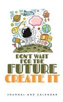 Don't Wait for the Future Create It