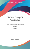 Token Coinage Of Warwickshire: With Descriptive And Historical Notes (1895)