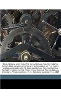 The Origin and Purpose of African Colonization. Being the Annual Discourse Delivered at the Sixty-Sixth Anniversary of the American Colonization Socie: (English)