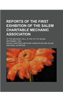 Reports of the First Exhibition of the Salem Charitable Mechanic Association; At the Mechanic Hall, in the City of Salem, September, 1849