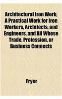 Architectural Iron Work; A Practical Work for Iron Workers, Architects, and Engineers, and All Whose Trade, Profession, or Business Connects
