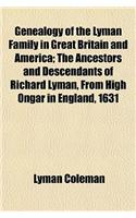 Genealogy of the Lyman Family in Great Britain and America; The Ancestors and Descendants of Richard Lyman, from High Ongar in England, 1631