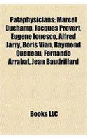 Pataphysicians: Marcel Duchamp, Jacques Prevert, Eugene Ionesco, Alfred Jarry, Boris Vian, Raymond Queneau, Fernando Arrabal, Jean Bau