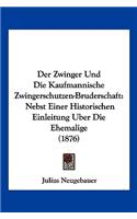 Der Zwinger Und Die Kaufmannische Zwingerschutzen-Bruderschaft: Nebst Einer Historischen Einleitung Uber Die Ehemalige (1876)(German)