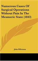 Numerous Cases of Surgical Operations Without Pain in the Mesmeric State (1843): (English)
