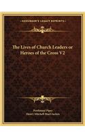 The Lives of Church Leaders or Heroes of the Cross V2