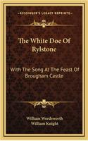 The White Doe of Rylstone: With the Song at the Feast of Brougham Castle