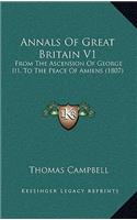 Annals of Great Britain V1: From the Ascension of George III, to the Peace of Amiens (1807)
