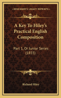 A Key To Hiley's Practical English Composition: Part 1, Or Junior Series (1855)