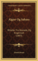Algier Og Sahara: Billeder Fra Nomade, Og Krigerlivet (1893)
