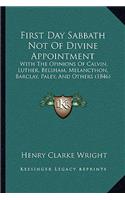 First Day Sabbath Not Of Divine Appointment: With The Opinions Of Calvin, Luther, Belsham, Melancthon, Barclay, Paley, And Others (1846)(English)