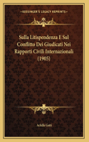 Sulla Litispendenza E Sul Conflitto Dei Giudicati Nei Rapporti Civili Internazionali (1905)