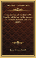 Some Account Of The Travels Of Myself And My Son In The Summer Of Nineteen Hundred And Two (1903)