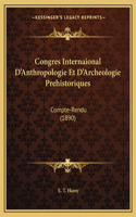 Congres Internaional D'Anthropologie Et D'Archeologie Prehistoriques: Compte-Rendu (1890)