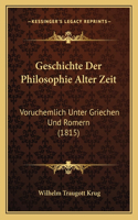 Geschichte Der Philosophie Alter Zeit: Voruchemlich Unter Griechen Und Romern (1815)(German)