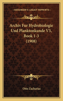 Archiv Fur Hydrobiologie Und Planktonkunde V3, Book 1-3 (1908)