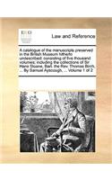 catalogue of the manuscripts preserved in the British Museum hitherto undescribed: consisting of five thousand volumes; including the collections of Sir Hans Sloane, Bart. the Rev. Thomas Birch, ... By Samuel Ayscough, ... Volume 1