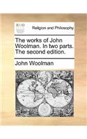 The Works of John Woolman. in Two Parts. the Second Edition.