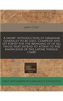 A Short Introduction of Grammar Generally to Be Used. Compiled and Set Forth for the Bringing Up of All Those That Intend to Attain to the Knowledge of the Latine Tongue. (1668)