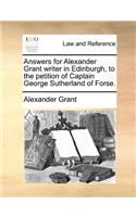 Answers for Alexander Grant writer in Edinburgh, to the petition of Captain George Sutherland of Forse.: (English)