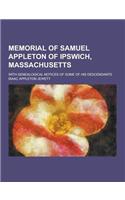 Memorial of Samuel Appleton of Ipswich, Massachusetts; With Genealogical Notices of Some of His Descendants