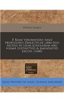 P. Rami Veromandui Regii Professoris Dialecticae Libri Duo Recens in Usum Scholarum Hac Forma Distinctius & Emendatius Excusi. (1640)